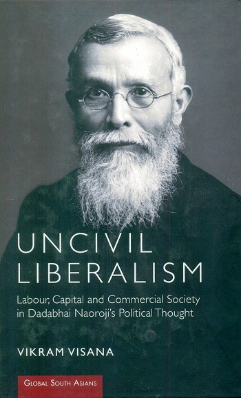 Uncivil liberalism: labour, capital and commercial society in  Dadabhai Naoroji's political thought