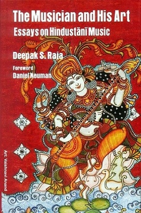 The musician and his art: essays on Hindustani music foreword by Daniel Neuman
