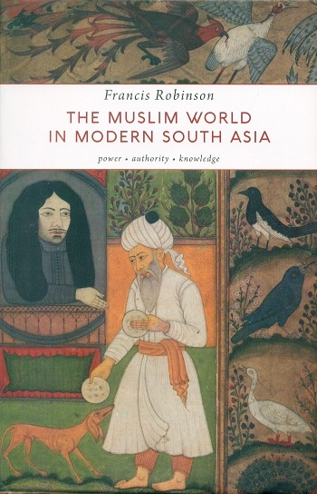 The Muslim world in modern South Asia: power, authority, knowledge