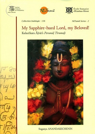 My Sapphire-hued Lord, my Beloved!: a complete, annotated trans. of Kulacekara Alvar's Perumal Tirumoli and of its medieval Manipravala comm. by Periyavaccan Pillai, with an .....