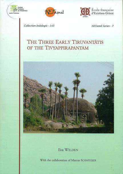 The three early Tiruvantatis of the Tivyappirapantam, annotated tr. and glossary by Eva Wilden with the collaboration of Marcus Schmucker
