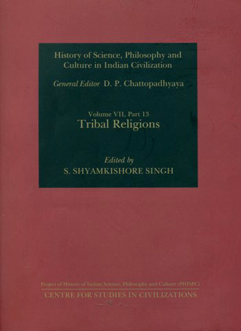 History of science, philosophy and culture in Indian civilization, General ed: D.P. Chattopadhyaya, Vol. 7, Part 13, tribal religions, ed. by S. Shyamkishore Singh