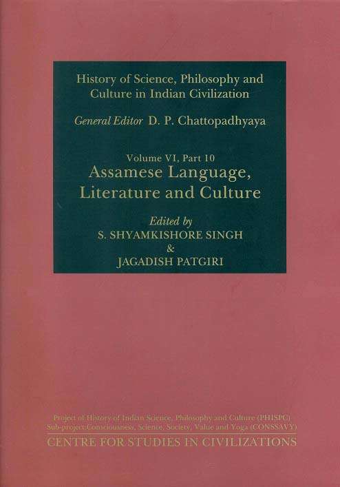 History of science, philosophy and culture in Indian civilization, Vol. VI, Part 10: Assamese Language, Literature and Culture, ed. by S. Shyamkishore Singh et al., General ed.: D.