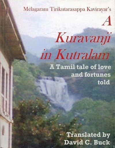 A Kuravanji in Kutralam of Melagaram Tirikutarasappa Kavirayar: a Tamil tale of love and fortunes told, text with tr. from Tamil with comments by David C. Buck, with a long introd