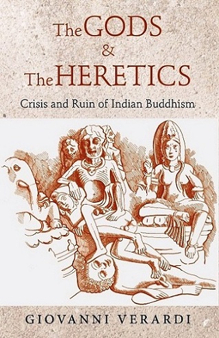 The Gods and the heretics crisis and ruin of Indian Buddhism, appendices by Federic Abarba
