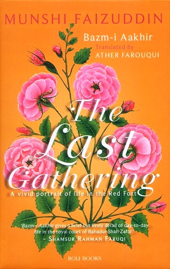 The last gathering: a vivid portrait of life in the Red Fort, Bazm-i Aakhir, tr. by Ather Farouqui