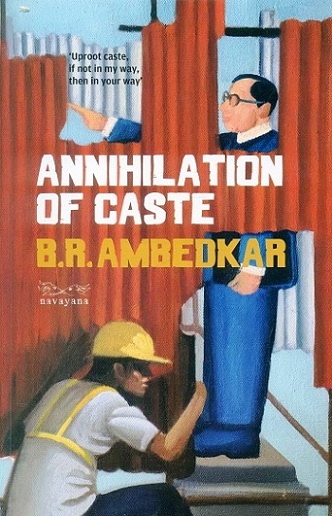 Annihilation of caste, speech prepared by B.R. Ambedkar for The [1936] Annual Conference of the JAT-PAT-TODAK Mandal of Lahore, but not delivered