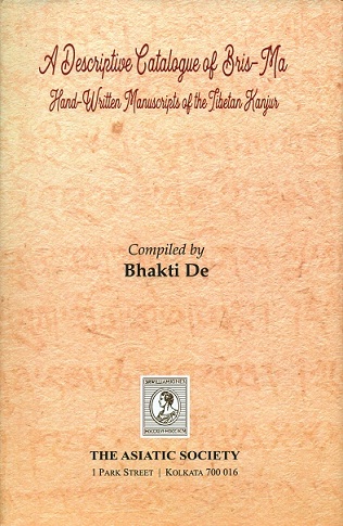 A descriptive catalogue of Bris-Ma: hand-written manuscripts of the Tibetan Kanjur, comp. by Bhakte De