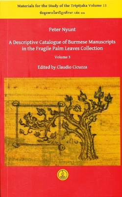 A descriptive catalogue of Burmese manuscripts in the Fragile  Palm Leaves Collection, Vol.3, ed. by Claudio Cicuzza