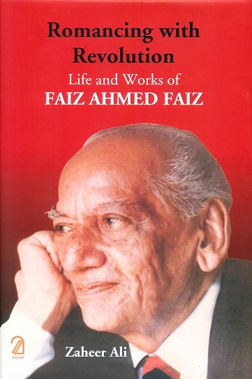 Romancing with revolution: life and works of Faiz Ahmed Faiz