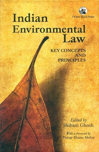 Indian environmental law: key concepts and principles, with  a foreword by Pratap Bhanu Mehta
