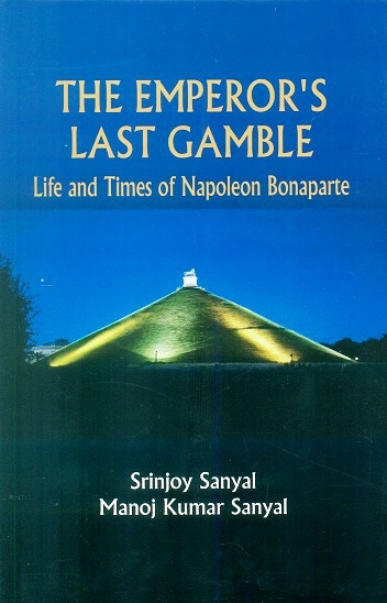The emperor's last gamble: life and times of Napoleon Bonaparte