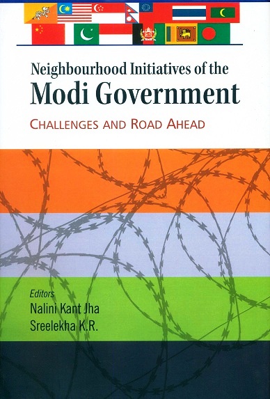 Neighbourhood initiatives of the Modi Government: challenges and road ahead, ed. by Nalini Kant Jha et al
