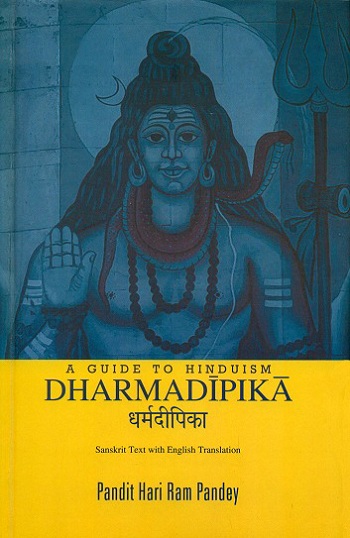 A guide to Hinduism: Dharmadipika, Skt. text with English tr.