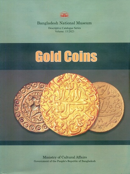 A descriptive catalogue of the gold coins in the Bangladesh National Museum