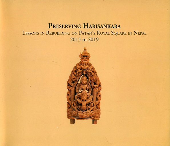 Preserving Harisankara: lessons in rebuilding on Patan's Royal Square in Nepal, 2015 to 2019, with contributions by Univ. of Applied Arts Vienna, Sujan Malla, Wolfgang Rang, Evan .
