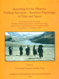 Searching for the dharma, finding salvation - Buddhist pilgrimage in time and space, proceedings of the workshop Buddhist pilgrimage in history and present times at the...