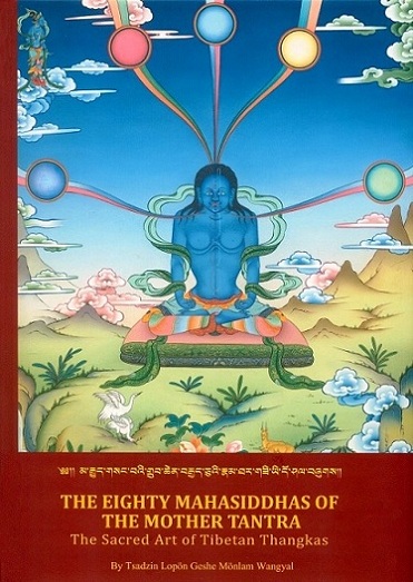 The eighty Mahasiddhas of the mother tantra: the sacred art of Tibetan thangkas; tr. into English by Tsering Lhamo Throtsang and Phuntsok Namgyal Pontsang