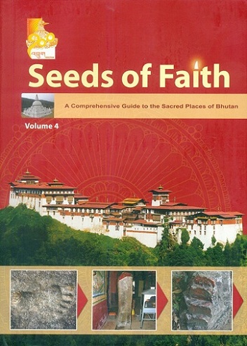 Seeds of faith, Vol.4: A comprehensive guide to the sacred places of Bhutan, guide to sacred sites of Trongsa ,Dagana, Tsirang and Sarpang Dzongkhags
