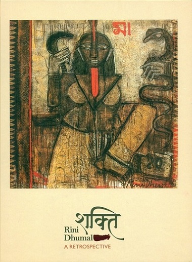 Shakti: Rini Dhumal, a retrospective, foreword by Adwaita Gadanayak, contributors: K G Subramanyan, P D Dhumal et al.