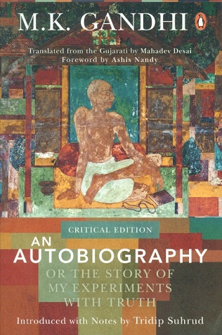 An autobiography or the story of my experiments with truth, tr. from the original in Gujarati by Mahadev Desai, introd. with notes by Tridip Suhrud, foreword by Ashih Nandy (critical.