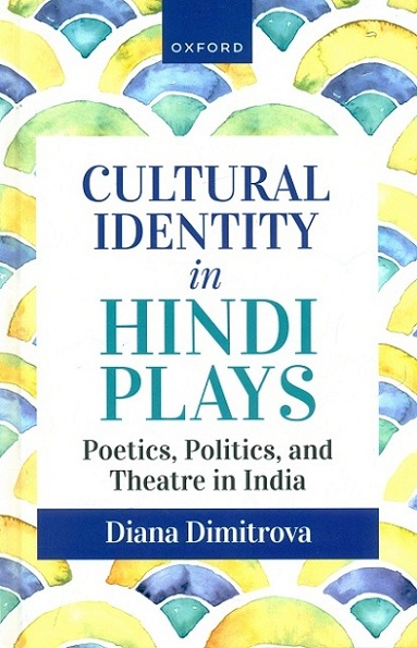 Cultural identity in Hindi plays: poetics, politics, and theatre in India