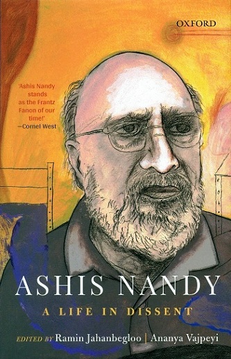 Ashis Nandy: a life in dissent, ed. by Ramin Jahanbegloo et al.
