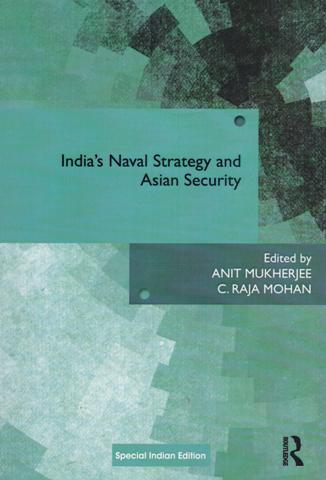 India's naval strategy and Asian security, ed. by Anit Mukherjee, et al.