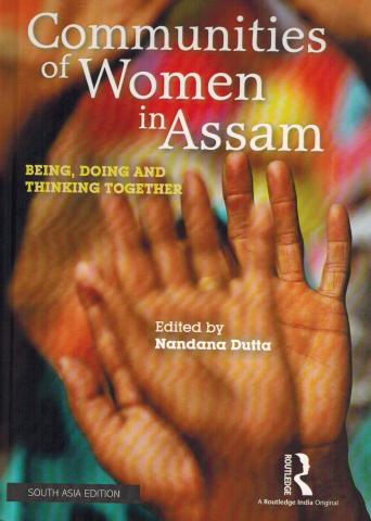 Communities of women in Assam: being, doing and thinking together, ed. by Nandana Dutta
