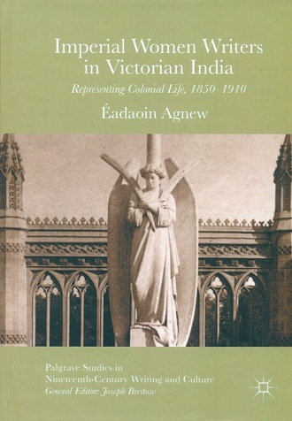 Imperial women writers in Victorian India: representng colonial life, 1850-1910, General Editor: Joseph Bristow