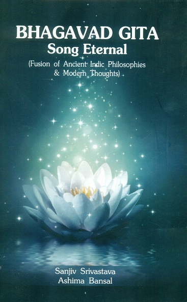 Bhagavad Gita: song eternal, fusion of ancient Indic philosophies & modern thoughts