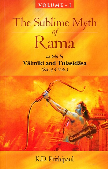 The sublime myth of Rama as told by Valmiki and Tulasidasa, 4 vols.
