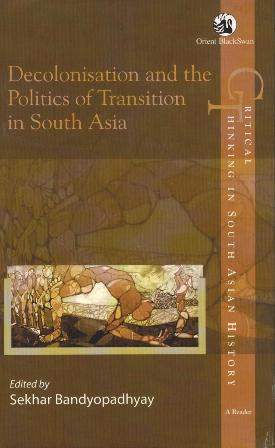 Decolonization and the politics of transition in South Asia, ed. by Sekhar Bandyopadhyay