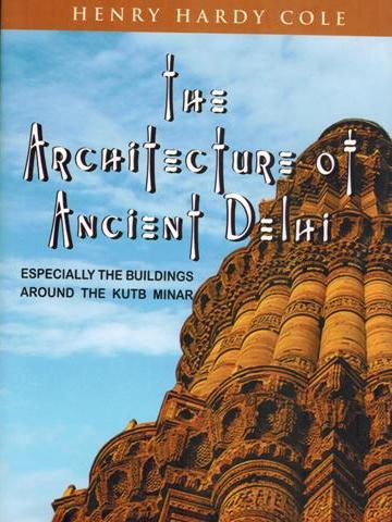 The architecture of ancient Delhi: specially the buildings around the Kutb Minar