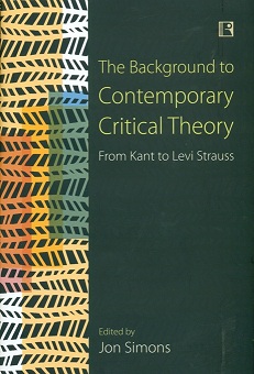 The background to contemporary critical theory: from Kant to Levi Strauss, ed. by Jon Simons