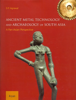 Ancient metal technology and archaeology of South Asia: a Pan-Asian perspective