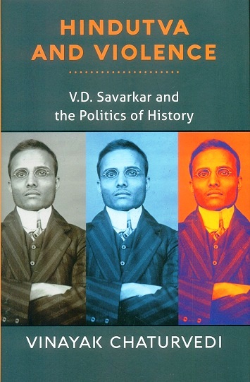 Hindutva and Violence: V.D. Savarkar and the politics of history