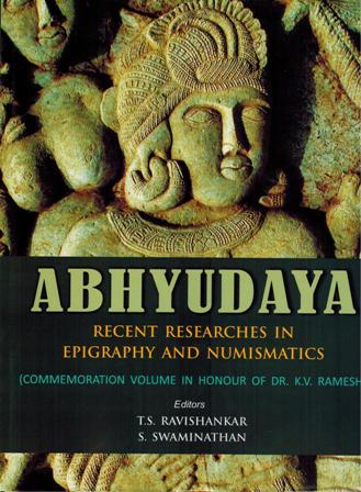 Abhyudaya: recent researches in epigraphy and numismatics (commemoration volume in honour of Dr. K.V. Ramesh), ed. by T.S. Ravishankar and S. Swaminathan