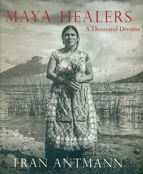 Maya healers: a thousand dreams, photographs and writings by Fran Antmann, preface by Carolina Escobar Sarti, afterword  by Jean Franco