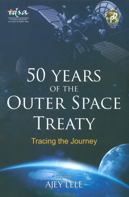 Fifty years of the outer space treaty: tracing the journey,  ed. by Ajey Lele