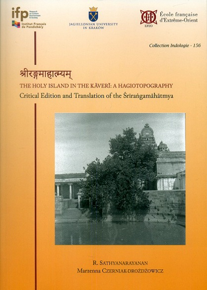 Srirangamahatmya: the holy island in the Kaveri: a hagiotopography: critical edn. and tr. of the Srirangamahatmya,