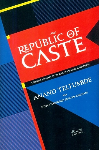 Republic of caste: thinking equality in the time of neoliberal Hindutva, with a foreword by Sunil Khilnani