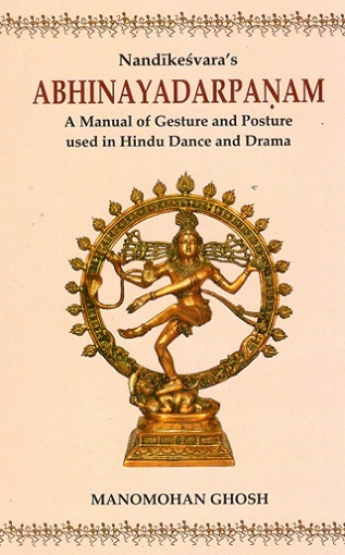 Nandikesvara's Abhinayadarpanam: a manual of gesture and posture used in Hindu dance and drama (Eng. tr., notes and the text critically edited for the first time from original....