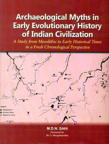 Archaeological myths in early evolutionary history of Indian civilization (a study from mesolithic to early historical times in a fresh chronological perspective), foreword by ....