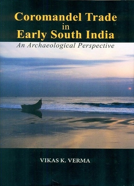 Coromandel trade in early South India: an archaeological perspective, with special reference to Tamil Nadu up to circa 12th century AD