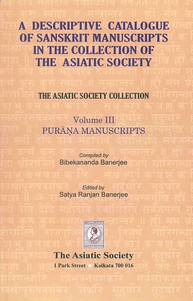 A descriptive catalogue of Sanskrit manuscripts in the collection of the Asiatic Society: The Asiatic Society collection,  Vol.3: Purana Manuscripts, comp. by Bibekananda Banerjee,