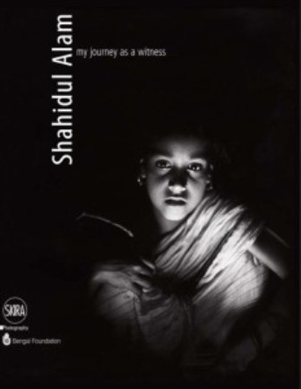 Shahidul Alam: my journey as a witness, ed. by Rosa Maria Falvo, with an intro. by Sebastiao Salgado and preface by Raghu Rai