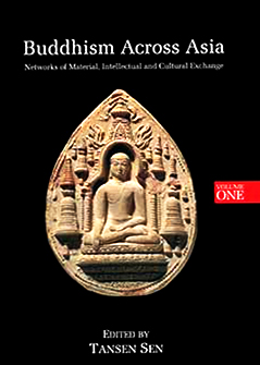 Buddhism across Asia: networks of material, intellectual and cultural exchange, Vol.1, ed. by Tansen Sen