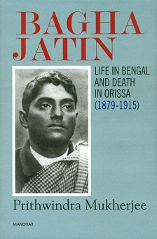 Bagha Jatin: life in Bengal, and death in Orissa (1879-1915)