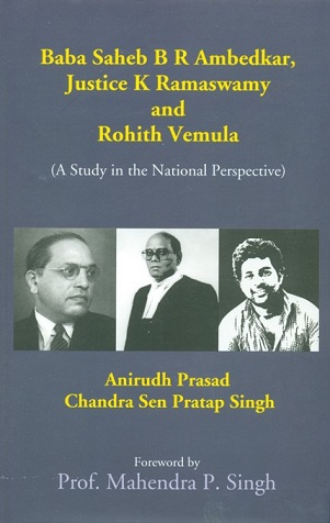Baba Saheb B.R. Ambedkar, Justice K. Ramaswamy and Rohith Vemula: a study in the national perspective, foreword by Mahendra P. Singh
